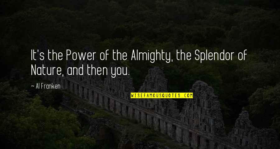 Nature's Splendor Quotes By Al Franken: It's the Power of the Almighty, the Splendor