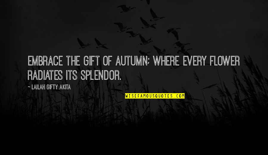 Nature's Splendor Quotes By Lailah Gifty Akita: Embrace the gift of autumn; where every flower Nature's Splendor Quotes By Lailah Gifty Akita: Embrace the gift of autumn; where every flower