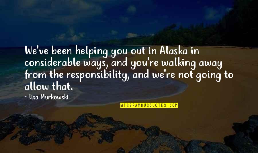 Naturespiritual Quotes By Lisa Murkowski: We've been helping you out in Alaska in