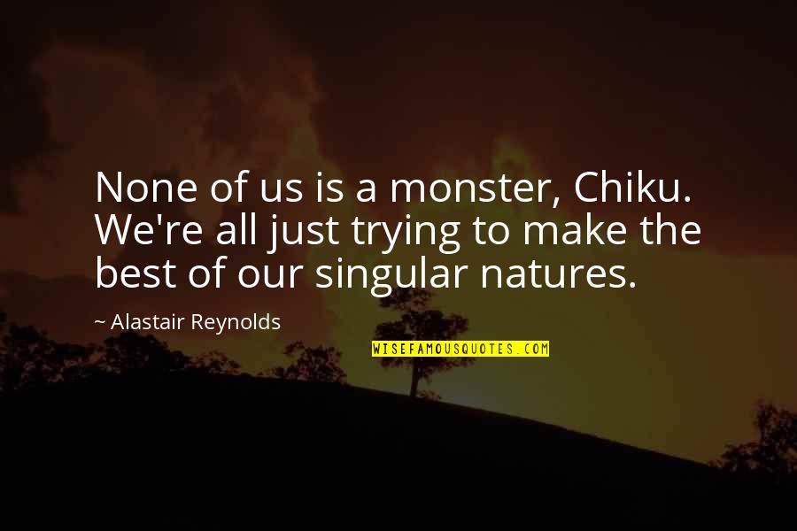 Natures's Quotes By Alastair Reynolds: None of us is a monster, Chiku. We're Natures's Quotes By Alastair Reynolds: None of us is a monster, Chiku. We're