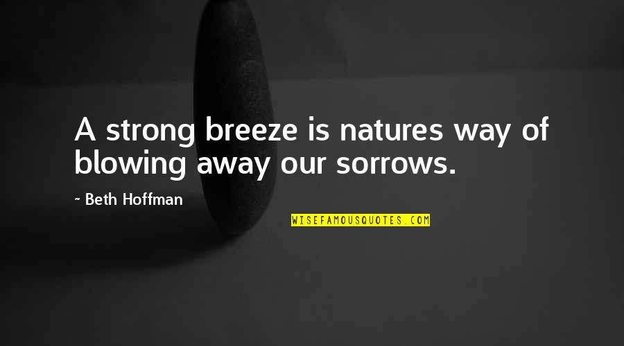 Natures's Quotes By Beth Hoffman: A strong breeze is natures way of blowing Natures's Quotes By Beth Hoffman: A strong breeze is natures way of blowing