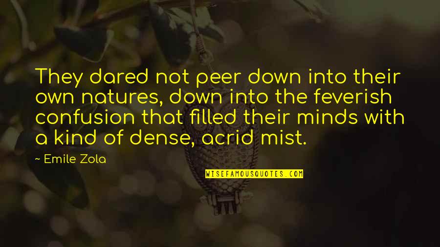 Natures's Quotes By Emile Zola: They dared not peer down into their own Natures's Quotes By Emile Zola: They dared not peer down into their own