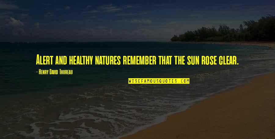 Natures's Quotes By Henry David Thoreau: Alert and healthy natures remember that the sun Natures's Quotes By Henry David Thoreau: Alert and healthy natures remember that the sun