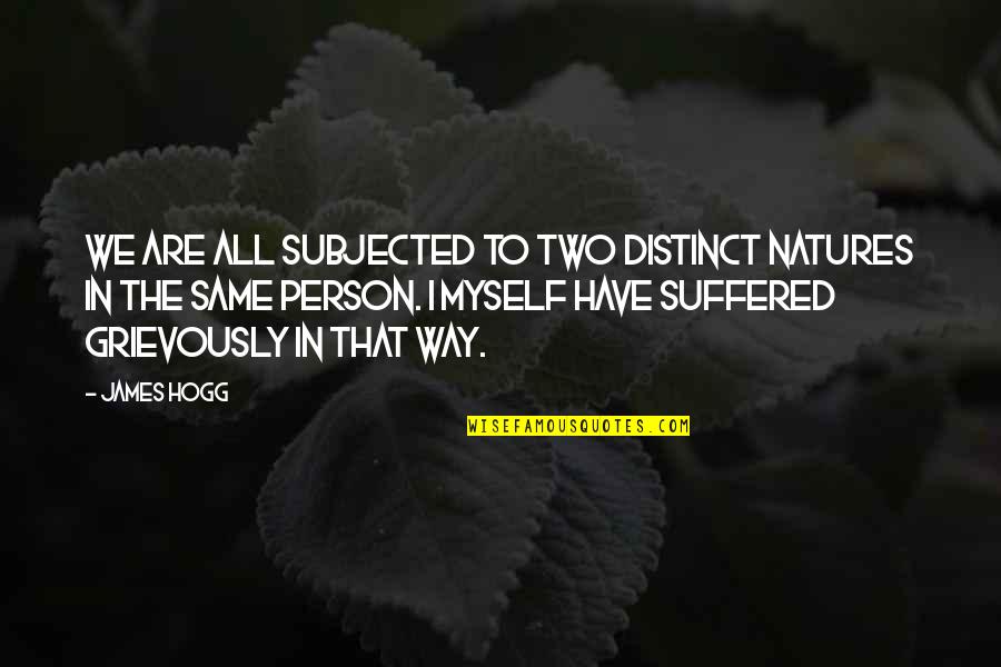 Natures's Quotes By James Hogg: We are all subjected to two distinct natures Natures's Quotes By James Hogg: We are all subjected to two distinct natures