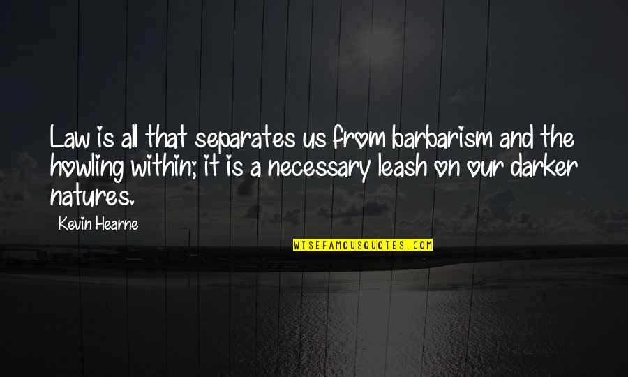 Natures's Quotes By Kevin Hearne: Law is all that separates us from barbarism Natures's Quotes By Kevin Hearne: Law is all that separates us from barbarism