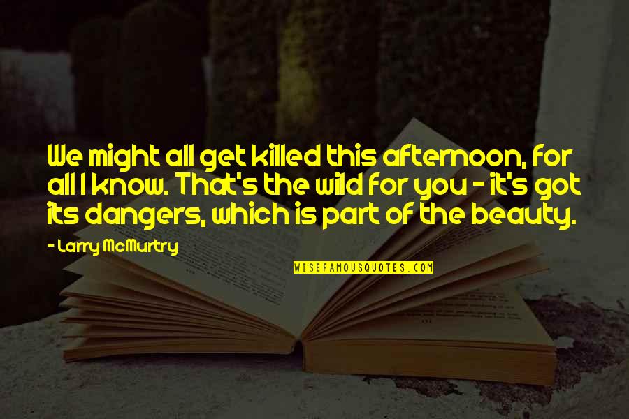 Natures's Quotes By Larry McMurtry: We might all get killed this afternoon, for Natures's Quotes By Larry McMurtry: We might all get killed this afternoon, for