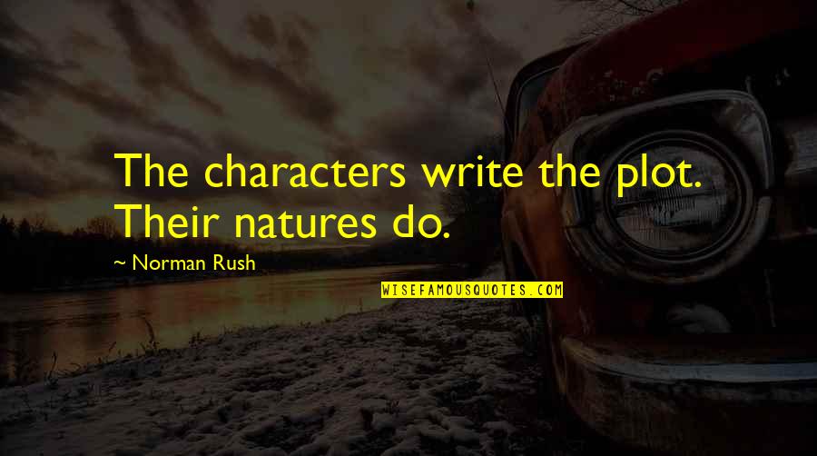 Natures's Quotes By Norman Rush: The characters write the plot. Their natures do. Natures's Quotes By Norman Rush: The characters write the plot. Their natures do.