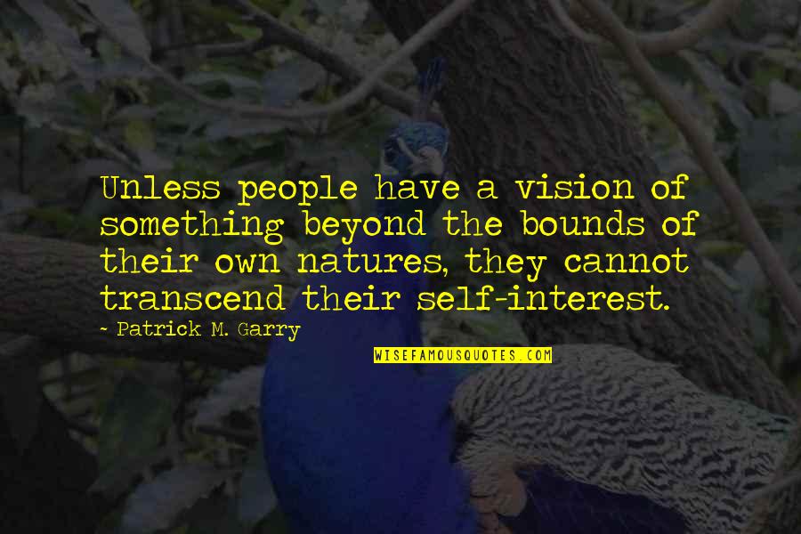 Natures's Quotes By Patrick M. Garry: Unless people have a vision of something beyond Natures's Quotes By Patrick M. Garry: Unless people have a vision of something beyond