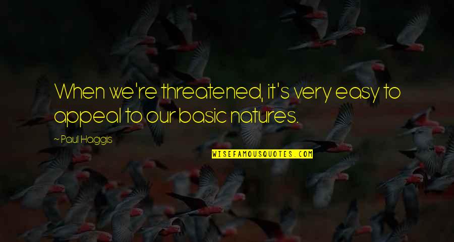 Natures's Quotes By Paul Haggis: When we're threatened, it's very easy to appeal