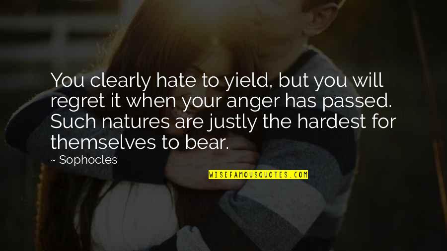 Natures's Quotes By Sophocles: You clearly hate to yield, but you will Natures's Quotes By Sophocles: You clearly hate to yield, but you will