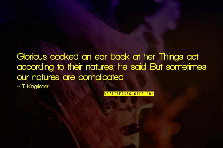 Natures's Quotes By T. Kingfisher: Glorious cocked an ear back at her. 'Things Natures's Quotes By T. Kingfisher: Glorious cocked an ear back at her. 'Things