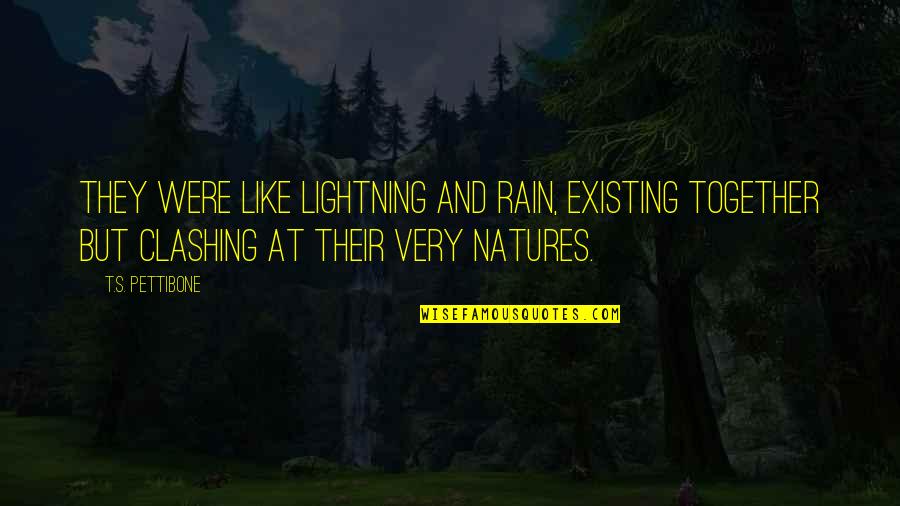 Natures's Quotes By T.S. Pettibone: They were like lightning and rain, existing together Natures's Quotes By T.S. Pettibone: They were like lightning and rain, existing together