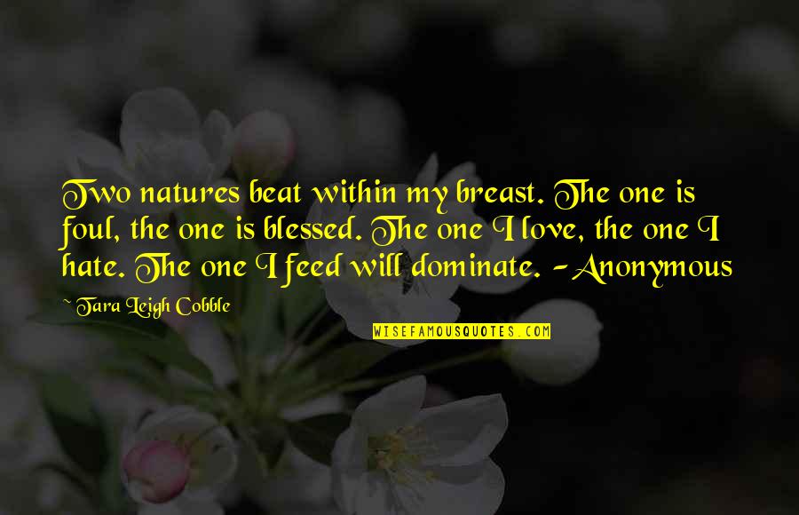 Natures's Quotes By Tara Leigh Cobble: Two natures beat within my breast. The one Natures's Quotes By Tara Leigh Cobble: Two natures beat within my breast. The one