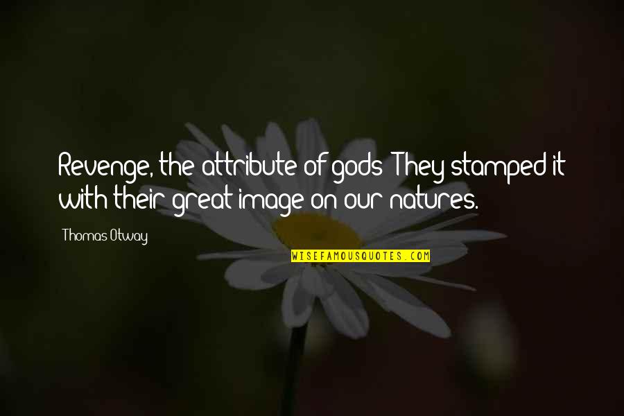 Natures's Quotes By Thomas Otway: Revenge, the attribute of gods! They stamped it Natures's Quotes By Thomas Otway: Revenge, the attribute of gods! They stamped it