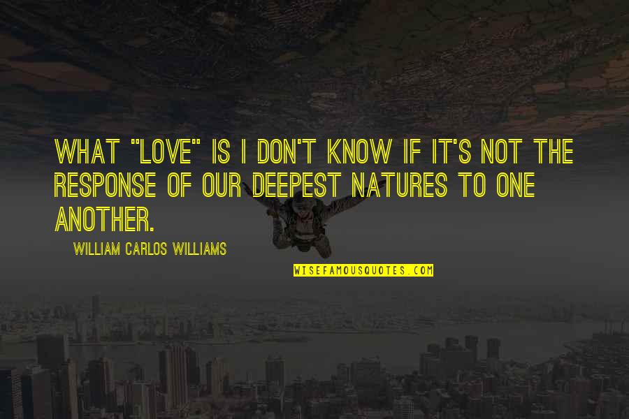 Natures's Quotes By William Carlos Williams: What "love" is I don't know if it's Natures's Quotes By William Carlos Williams: What "love" is I don't know if it's
