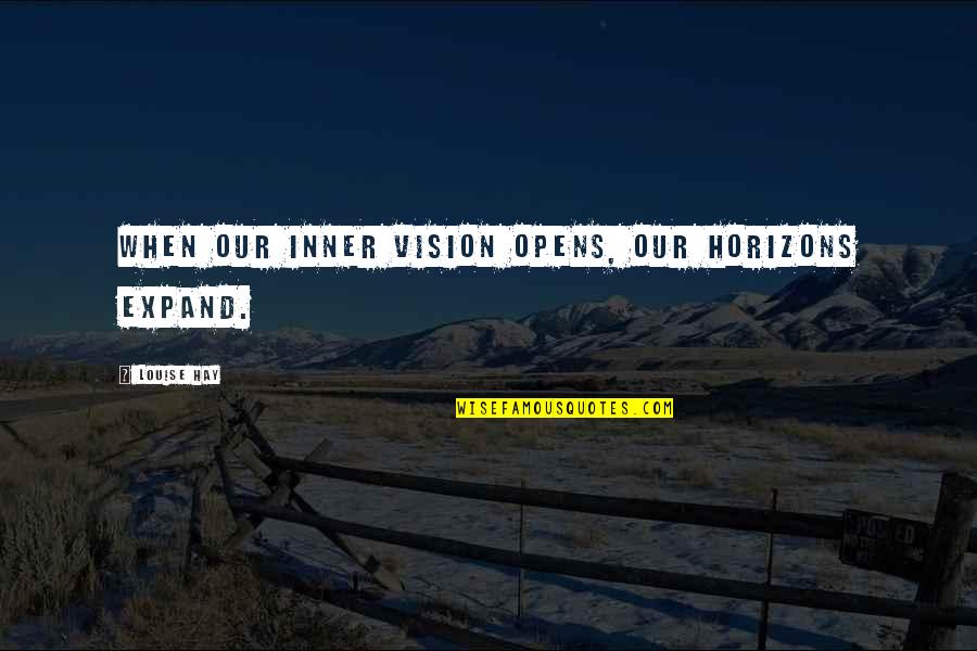 Naturist Quotes By Louise Hay: When our inner vision opens, our horizons expand.