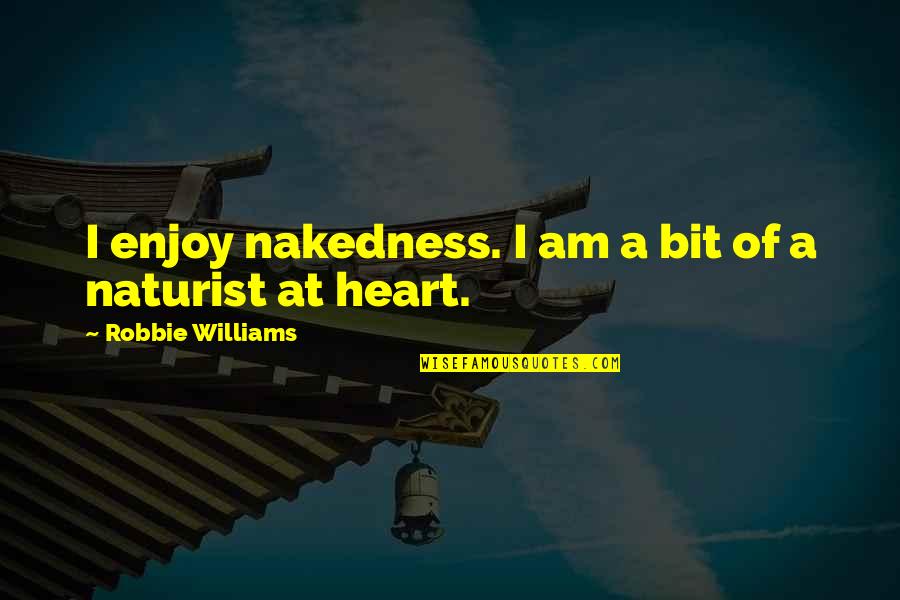 Naturist Quotes By Robbie Williams: I enjoy nakedness. I am a bit of