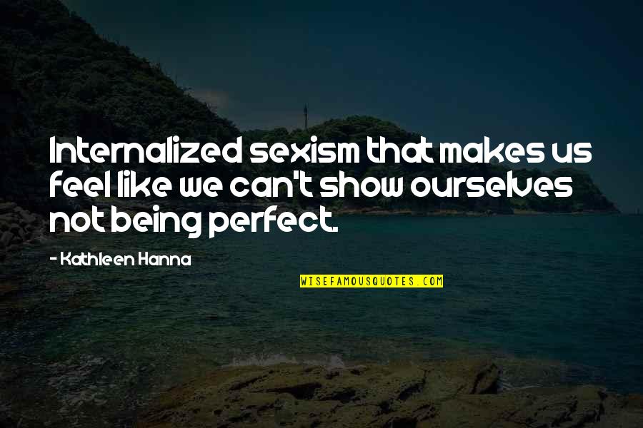 Naturopathic Quotes By Kathleen Hanna: Internalized sexism that makes us feel like we