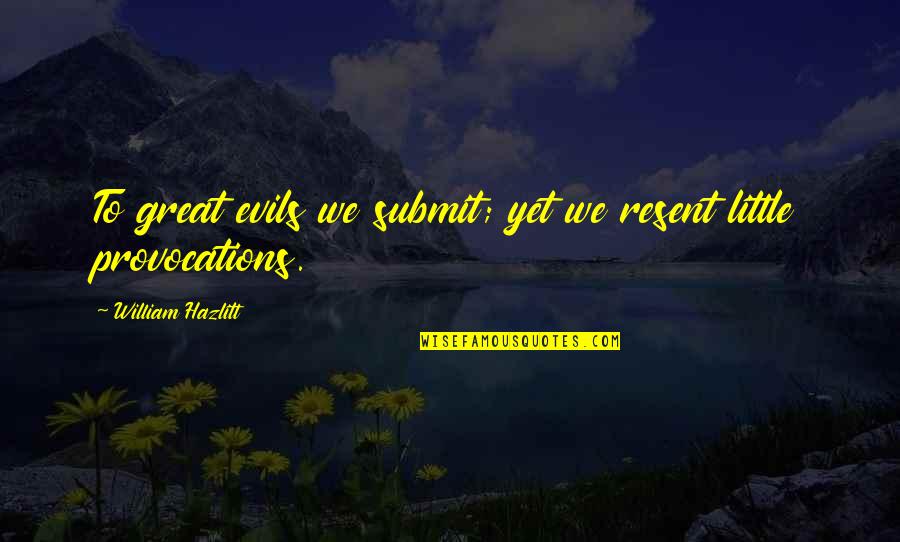Naturopathic Quotes By William Hazlitt: To great evils we submit; yet we resent