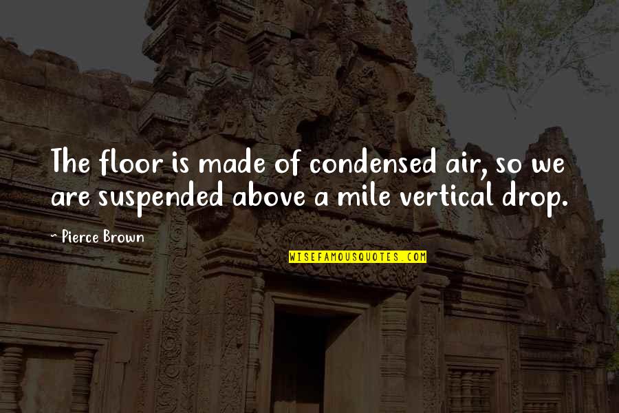 Naturopaths Quotes By Pierce Brown: The floor is made of condensed air, so