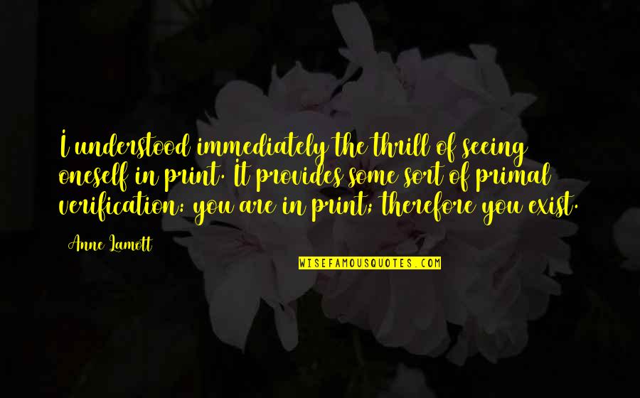 Natus Quote Quotes By Anne Lamott: I understood immediately the thrill of seeing oneself Natus Quote Quotes By Anne Lamott: I understood immediately the thrill of seeing oneself