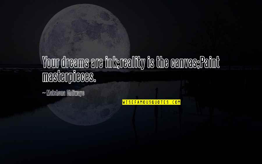 Natus Quote Quotes By Matshona Dhliwayo: Your dreams are ink;reality is the canvas;Paint masterpieces. Natus Quote Quotes By Matshona Dhliwayo: Your dreams are ink;reality is the canvas;Paint masterpieces.