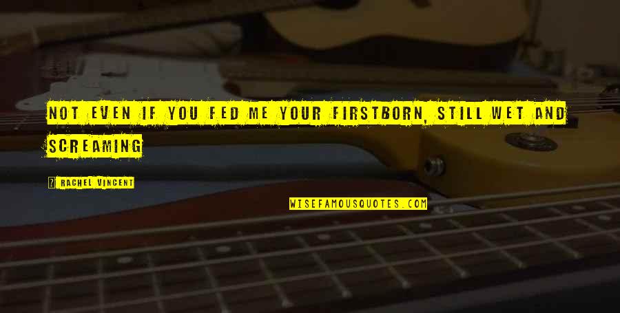 Natus Quotes By Rachel Vincent: Not even if you fed me your firstborn, Natus Quotes By Rachel Vincent: Not even if you fed me your firstborn,
