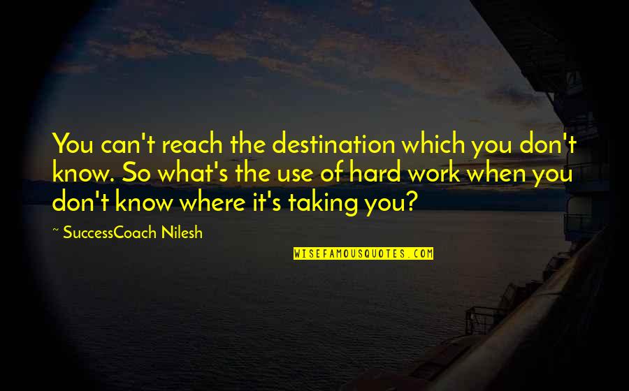 Natusan Quotes By SuccessCoach Nilesh: You can't reach the destination which you don't