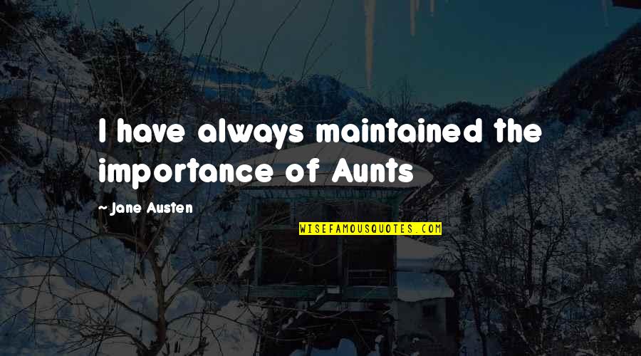 Natwarlal Wiki Quotes By Jane Austen: I have always maintained the importance of Aunts
