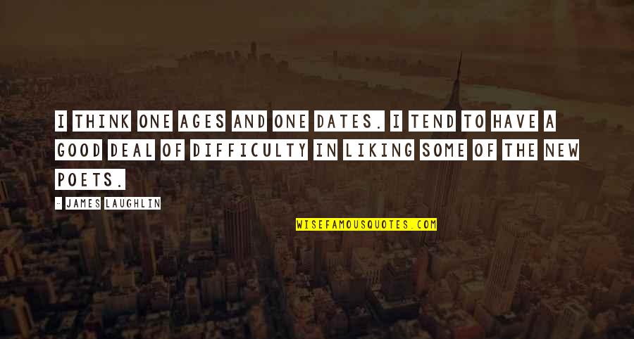 Natwarlal Youtube Quotes By James Laughlin: I think one ages and one dates. I Natwarlal Youtube Quotes By James Laughlin: I think one ages and one dates. I