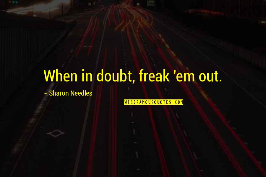 Natwarlal Youtube Quotes By Sharon Needles: When in doubt, freak 'em out. Natwarlal Youtube Quotes By Sharon Needles: When in doubt, freak 'em out.