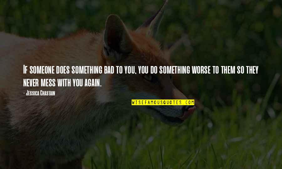Natyasastra By Adya Quotes By Jessica Chastain: If someone does something bad to you, you