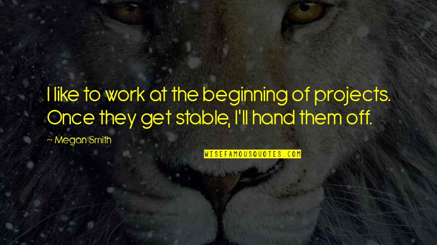 Natyasastra By Adya Quotes By Megan Smith: I like to work at the beginning of