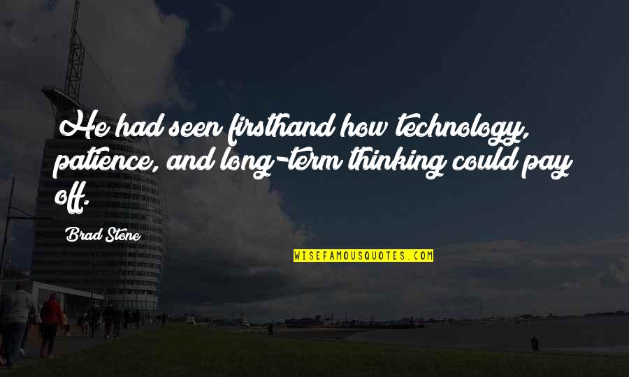Naualpilli Quotes By Brad Stone: He had seen firsthand how technology, patience, and