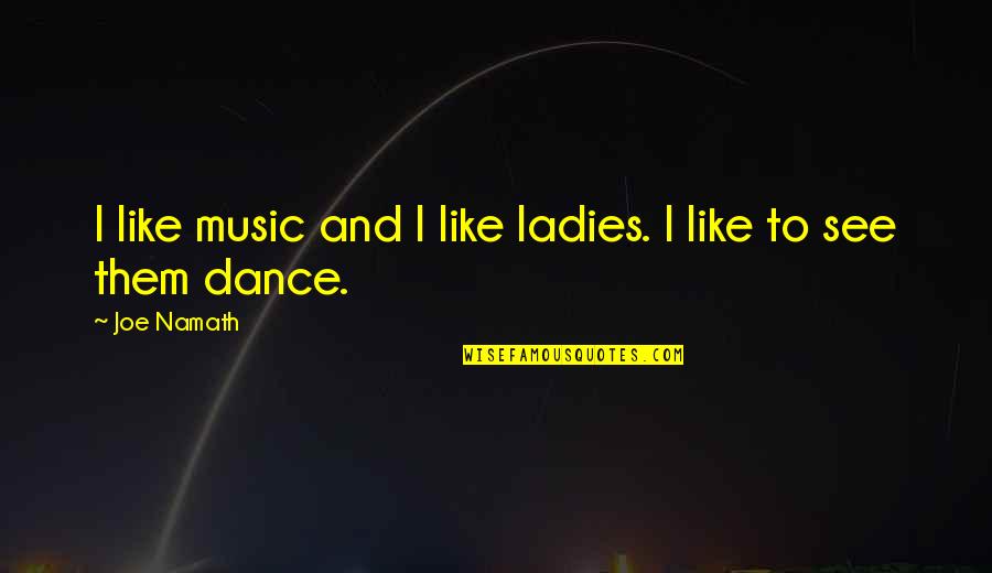 Naubert Fox Quotes By Joe Namath: I like music and I like ladies. I
