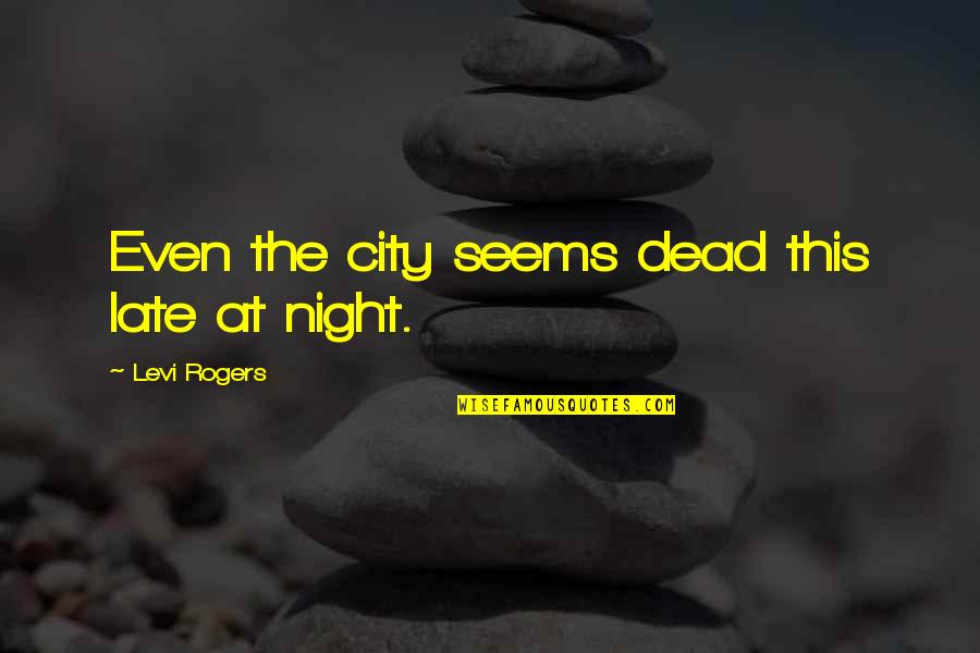 Nauczanie Interaktywne Quotes By Levi Rogers: Even the city seems dead this late at