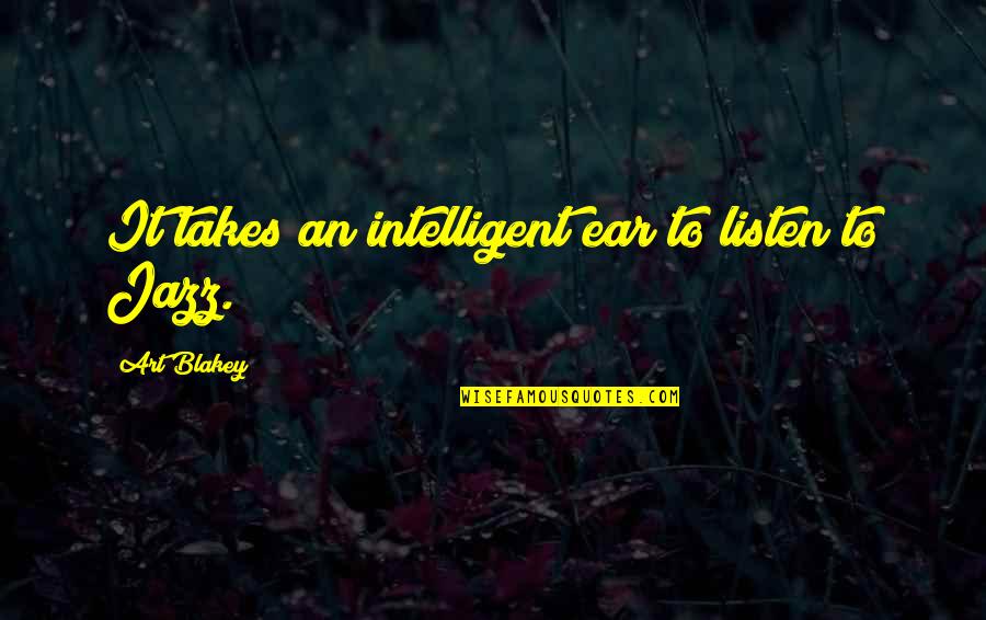 Nauczyciele Oraz Quotes By Art Blakey: It takes an intelligent ear to listen to Nauczyciele Oraz Quotes By Art Blakey: It takes an intelligent ear to listen to