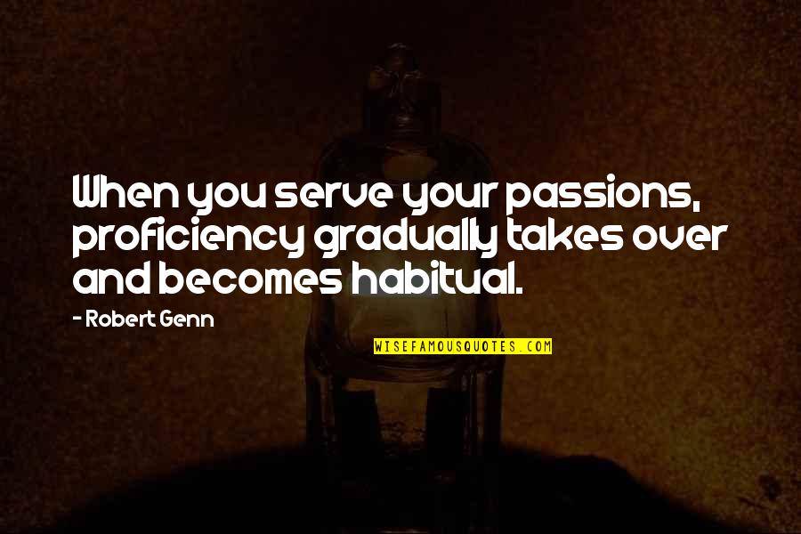 Naudininko Quotes By Robert Genn: When you serve your passions, proficiency gradually takes