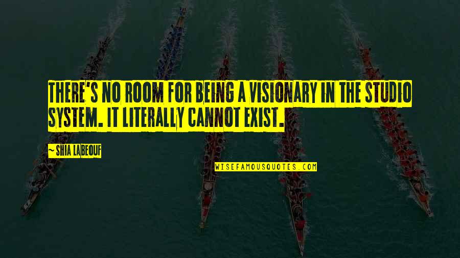 Naudininko Quotes By Shia Labeouf: There's no room for being a visionary in Naudininko Quotes By Shia Labeouf: There's no room for being a visionary in