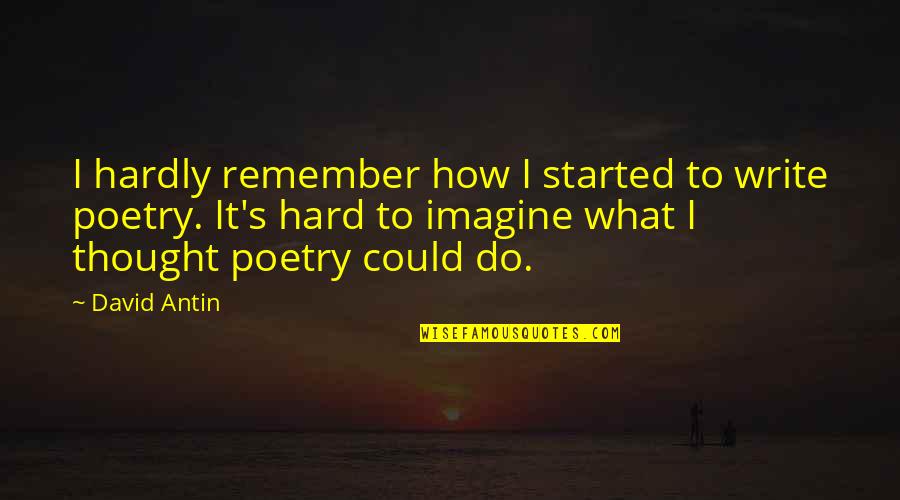 Naudio Quotes By David Antin: I hardly remember how I started to write