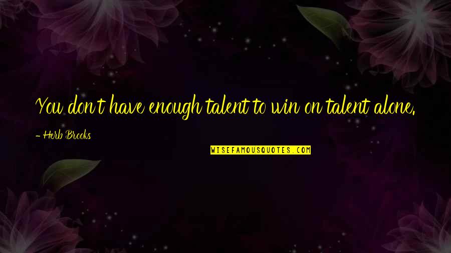 Naudio Quotes By Herb Brooks: You don't have enough talent to win on