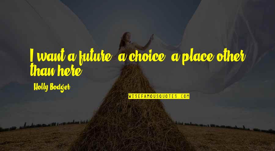 Naudio Quotes By Holly Bodger: I want a future. a choice. a place