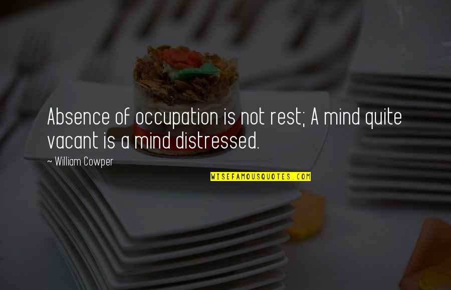 Naufal Adil Quotes By William Cowper: Absence of occupation is not rest; A mind
