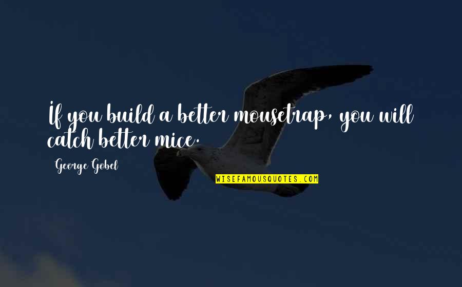 Naufragar En Quotes By George Gobel: If you build a better mousetrap, you will Naufragar En Quotes By George Gobel: If you build a better mousetrap, you will