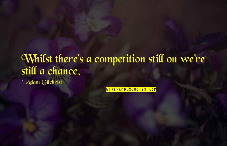 Naufragar In English Quotes By Adam Gilchrist: Whilst there's a competition still on we're still Naufragar In English Quotes By Adam Gilchrist: Whilst there's a competition still on we're still