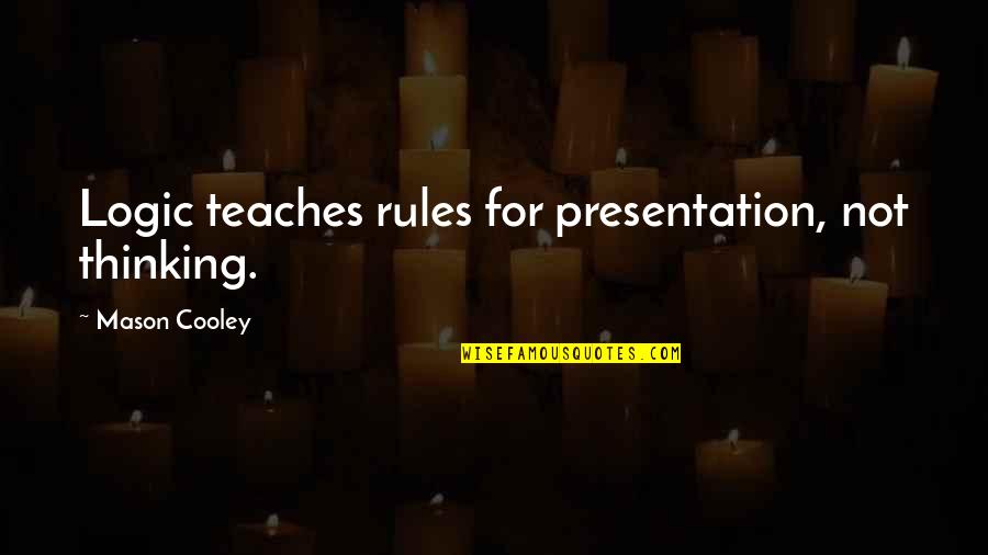 Naufragar In English Quotes By Mason Cooley: Logic teaches rules for presentation, not thinking. Naufragar In English Quotes By Mason Cooley: Logic teaches rules for presentation, not thinking.