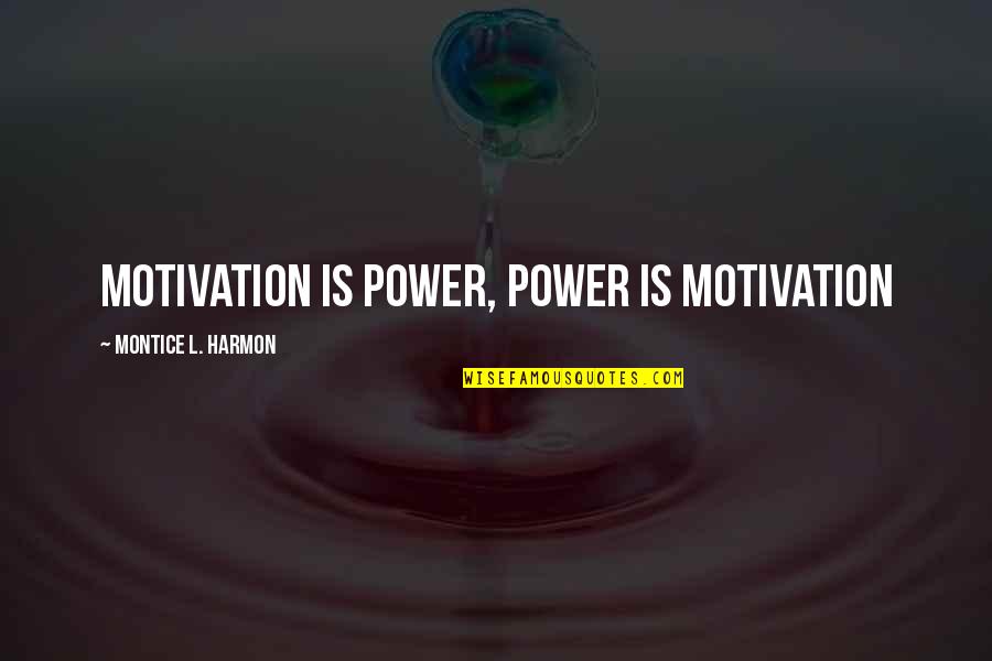 Naufragios Resumen Quotes By Montice L. Harmon: Motivation is Power, Power is Motivation