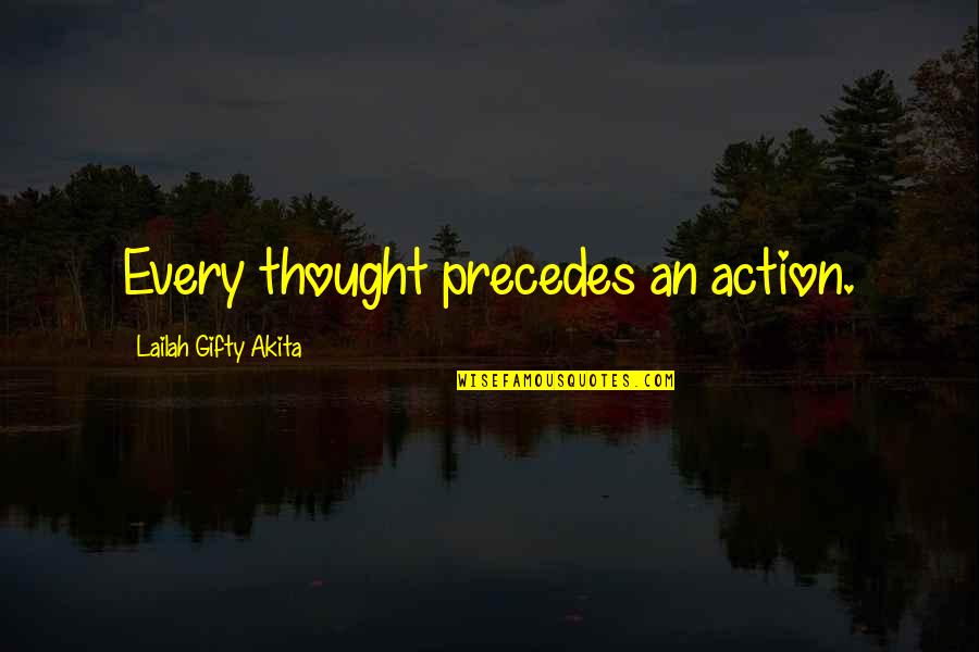 Naufragos Rescatados Quotes By Lailah Gifty Akita: Every thought precedes an action. Naufragos Rescatados Quotes By Lailah Gifty Akita: Every thought precedes an action.