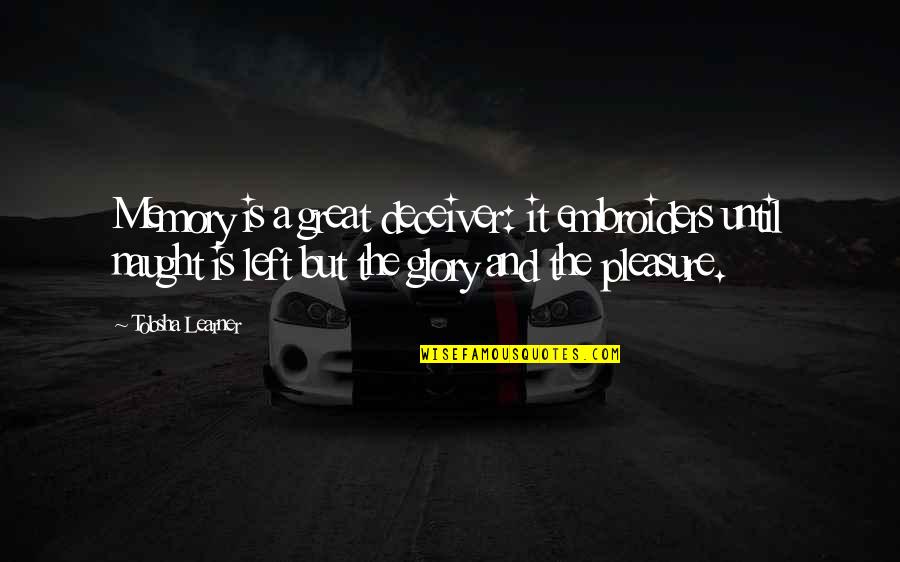 Naught Quotes By Tobsha Learner: Memory is a great deceiver: it embroiders until Naught Quotes By Tobsha Learner: Memory is a great deceiver: it embroiders until
