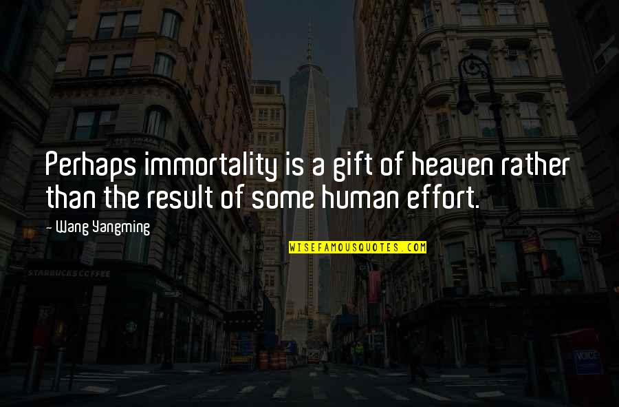 Naughtiest Gif Quotes By Wang Yangming: Perhaps immortality is a gift of heaven rather Naughtiest Gif Quotes By Wang Yangming: Perhaps immortality is a gift of heaven rather
